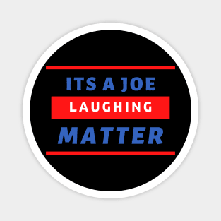 Its A Joe Laughing Matter Magnet